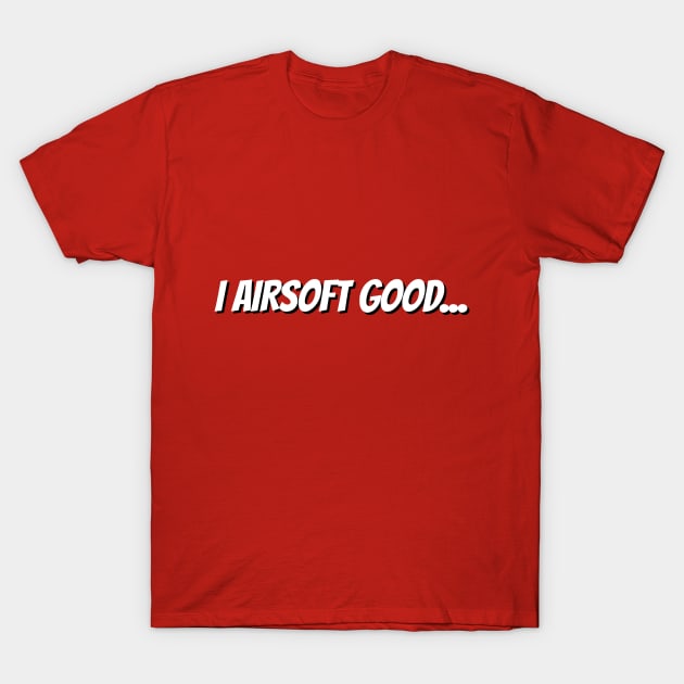 I Airsoft Good Tshirt T-Shirt by machasting